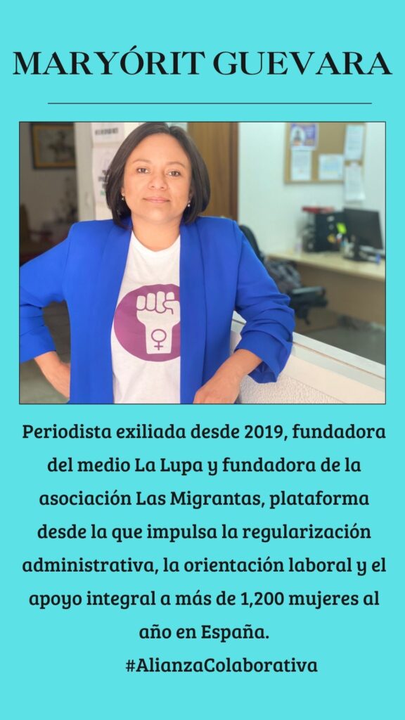 Maryórit Guevara: Periodista exiliada desde 2019, fundadora del medio La Lupa y fundadora de la asociación Las Migrantas, plataforma desde la que impulsa la regularización administrativa, la orientación laboral y el apoyo integral a más de 1,200 mujeres al año en España.
